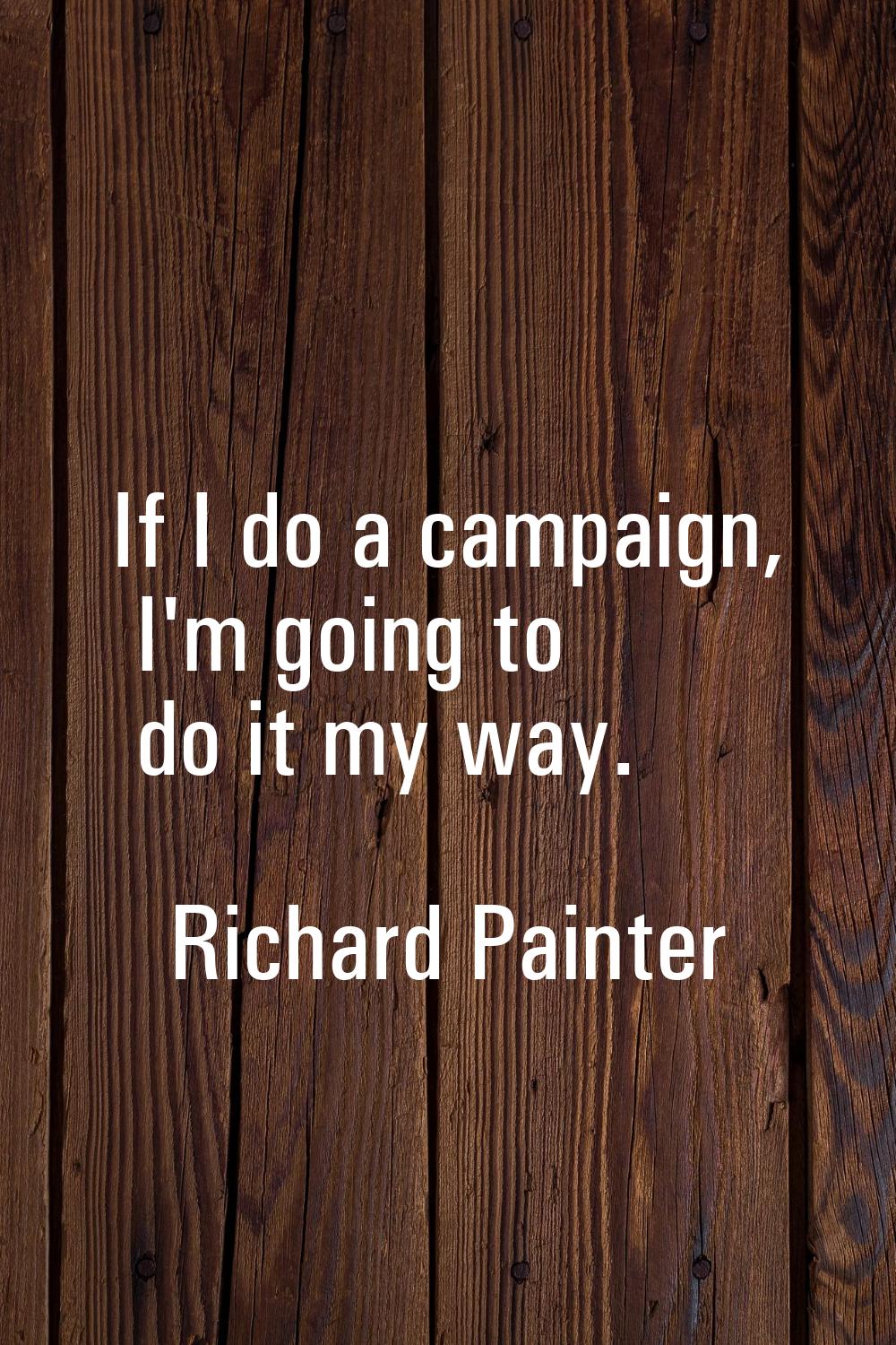 If I do a campaign, I'm going to do it my way.
