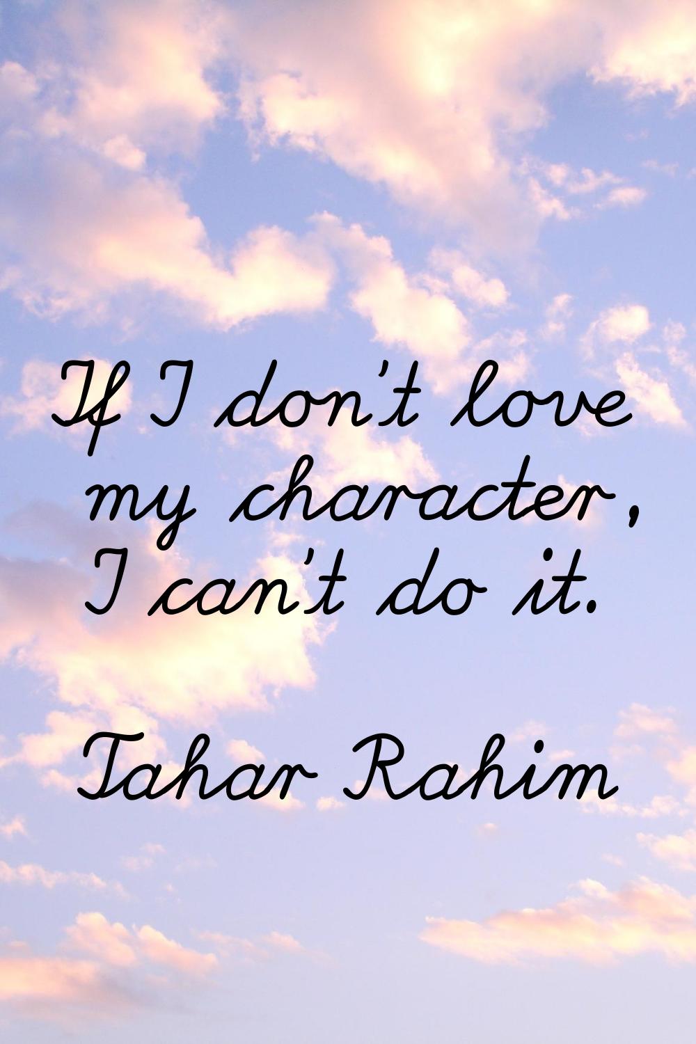 If I don't love my character, I can't do it.