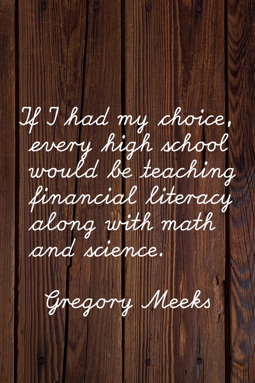 If I had my choice, every high school would be teaching financial literacy along with math and scie