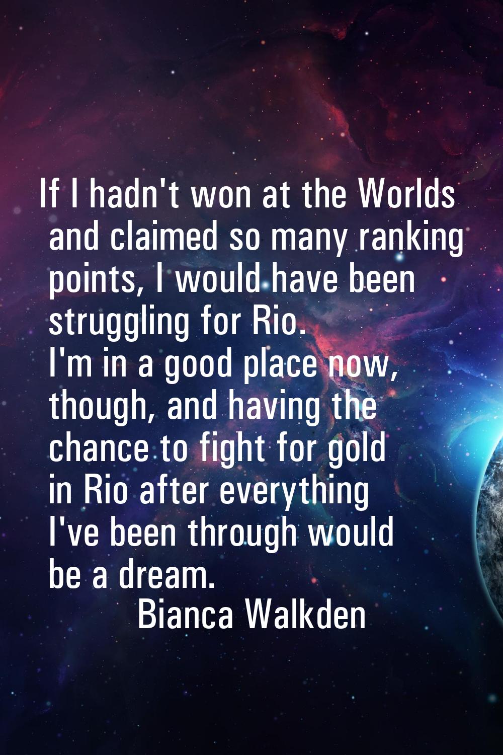 If I hadn't won at the Worlds and claimed so many ranking points, I would have been struggling for 