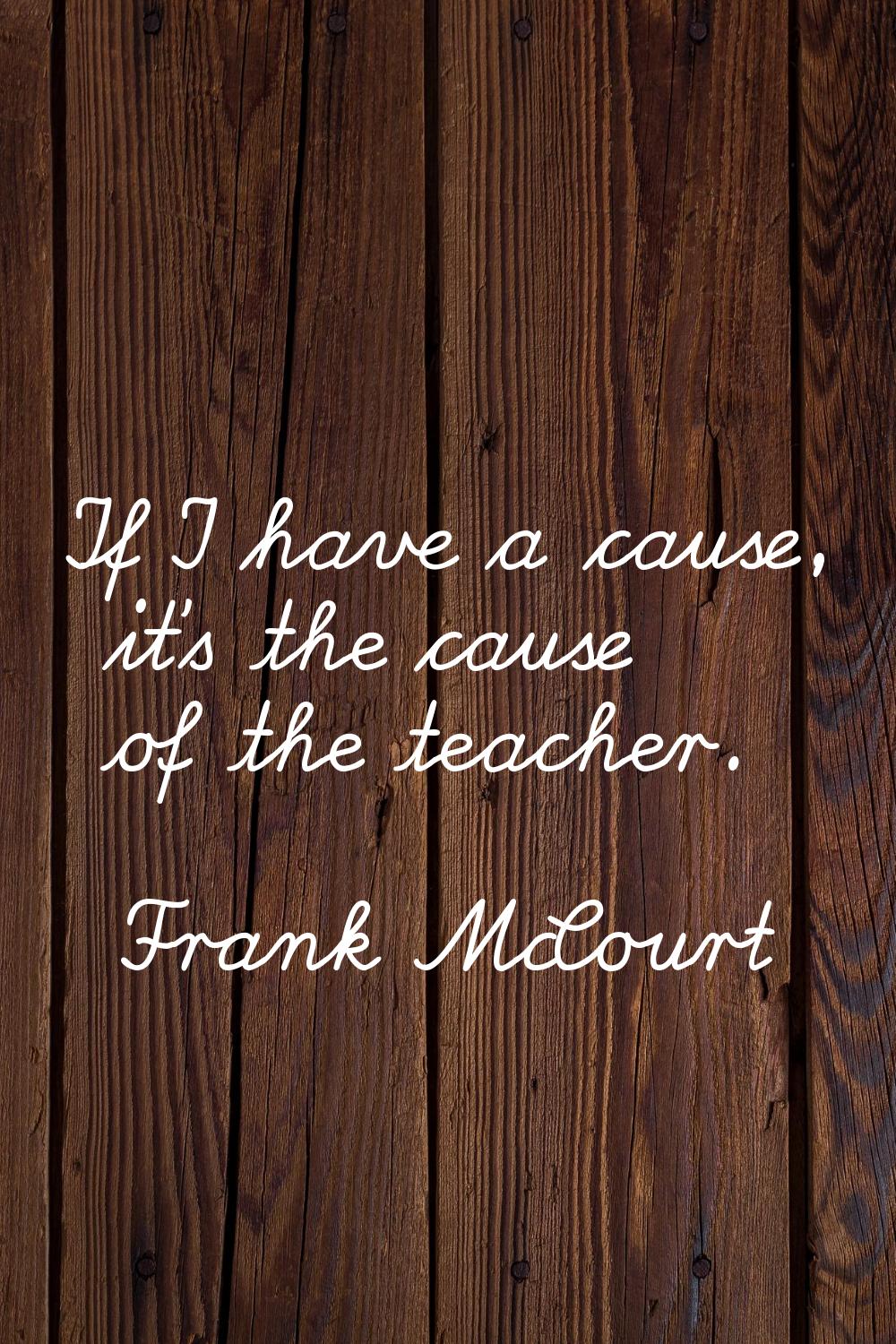 If I have a cause, it's the cause of the teacher.