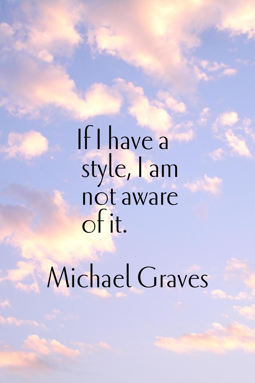 If I have a style, I am not aware of it.