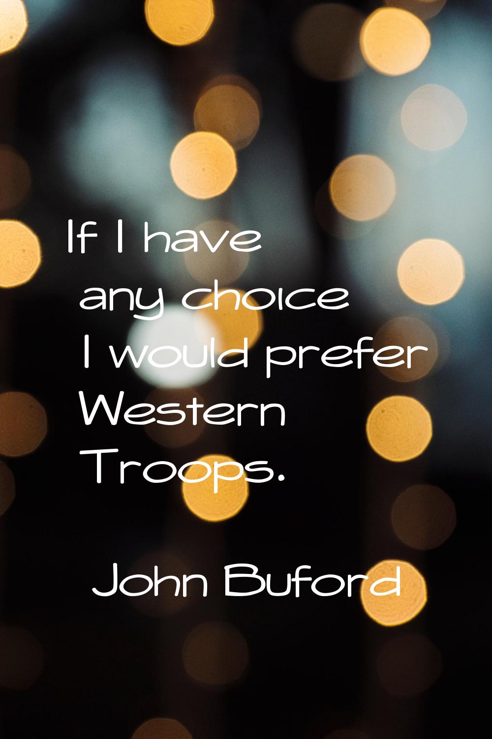 If I have any choice I would prefer Western Troops.