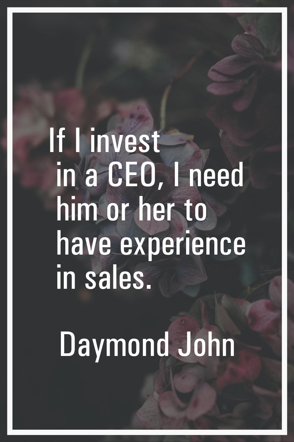 If I invest in a CEO, I need him or her to have experience in sales.
