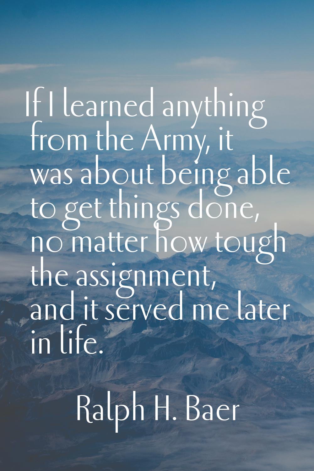 If I learned anything from the Army, it was about being able to get things done, no matter how toug