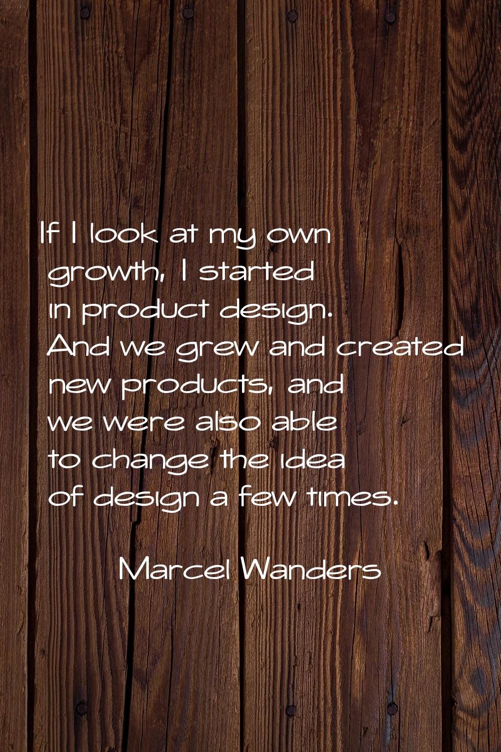 If I look at my own growth, I started in product design. And we grew and created new products, and 