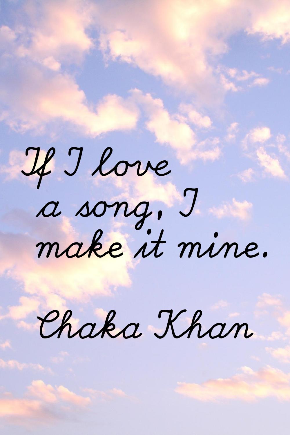 If I love a song, I make it mine.