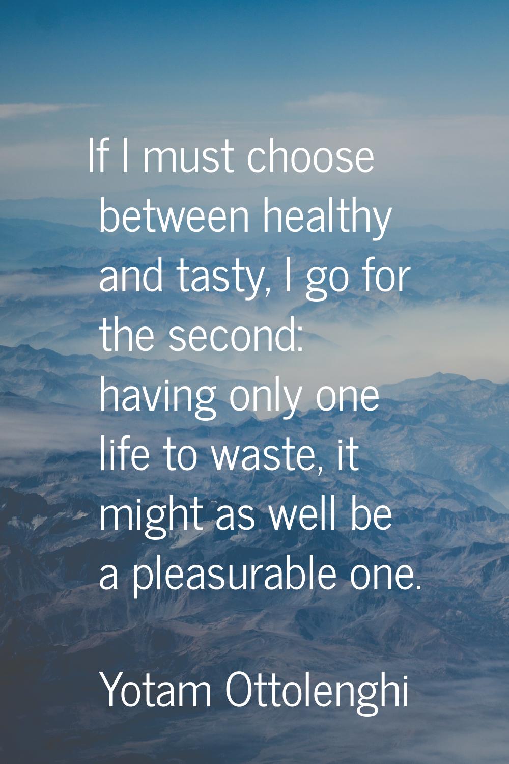 If I must choose between healthy and tasty, I go for the second: having only one life to waste, it 