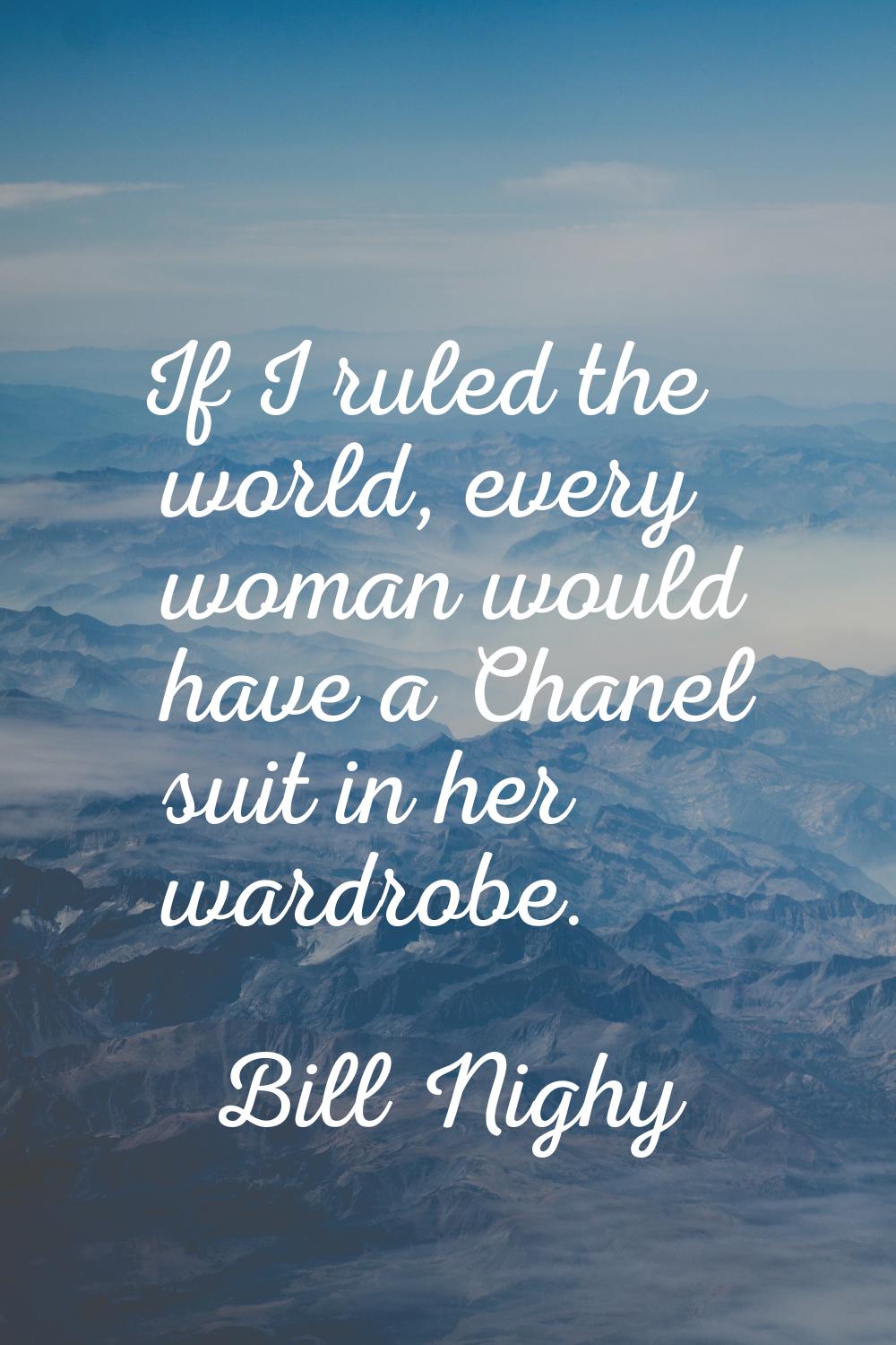 If I ruled the world, every woman would have a Chanel suit in her wardrobe.