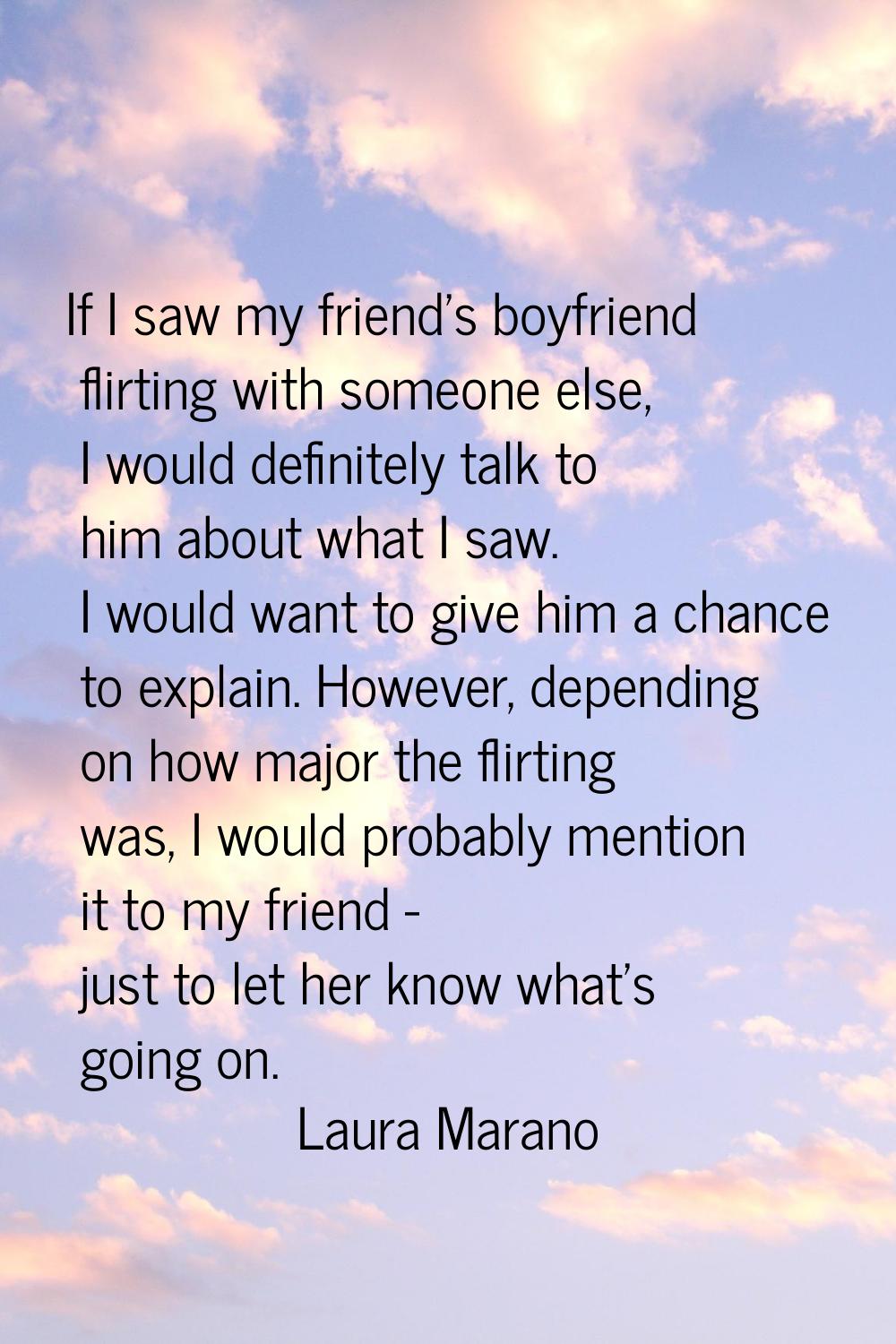 If I saw my friend's boyfriend flirting with someone else, I would definitely talk to him about wha