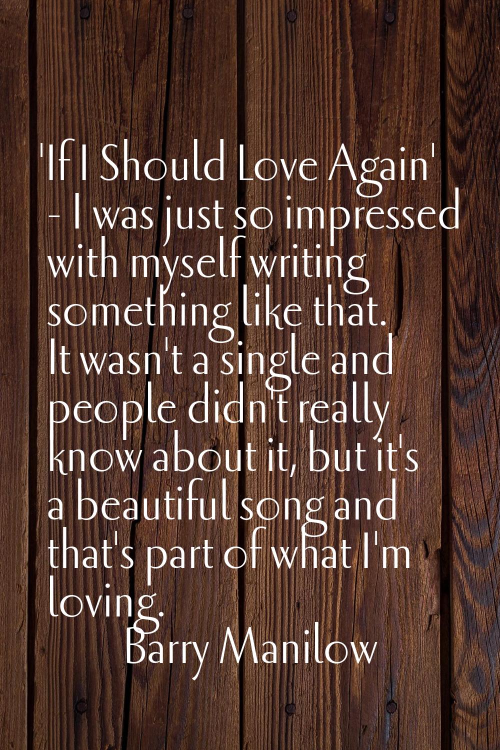 'If I Should Love Again' - I was just so impressed with myself writing something like that. It wasn