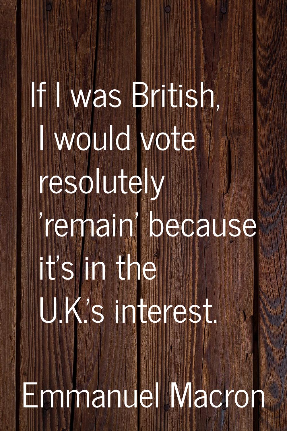 If I was British, I would vote resolutely 'remain' because it's in the U.K.'s interest.