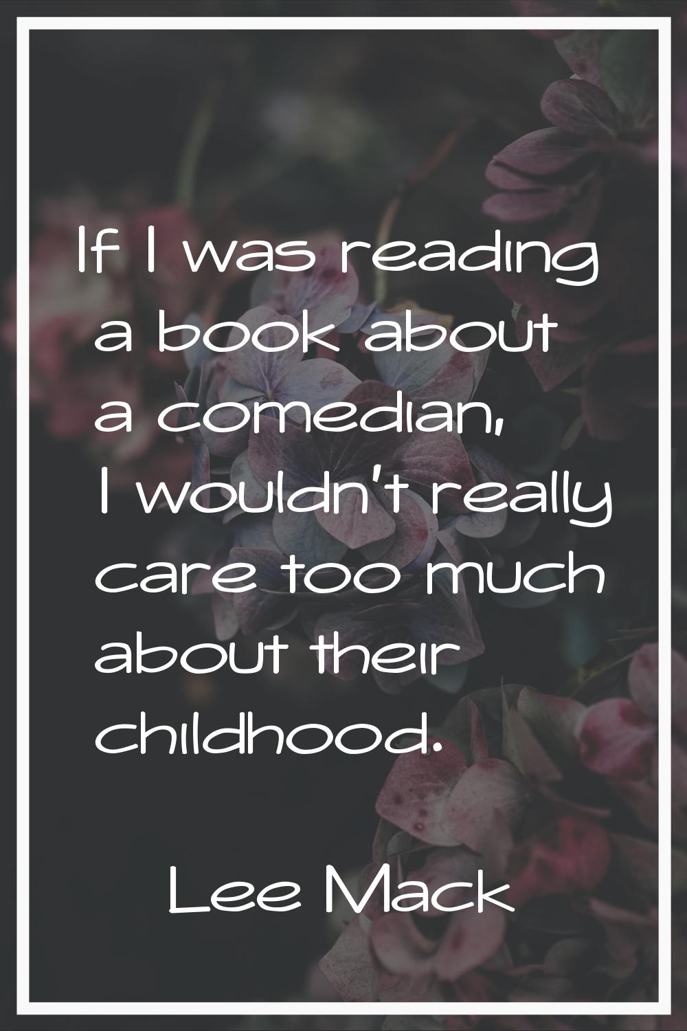 If I was reading a book about a comedian, I wouldn't really care too much about their childhood.