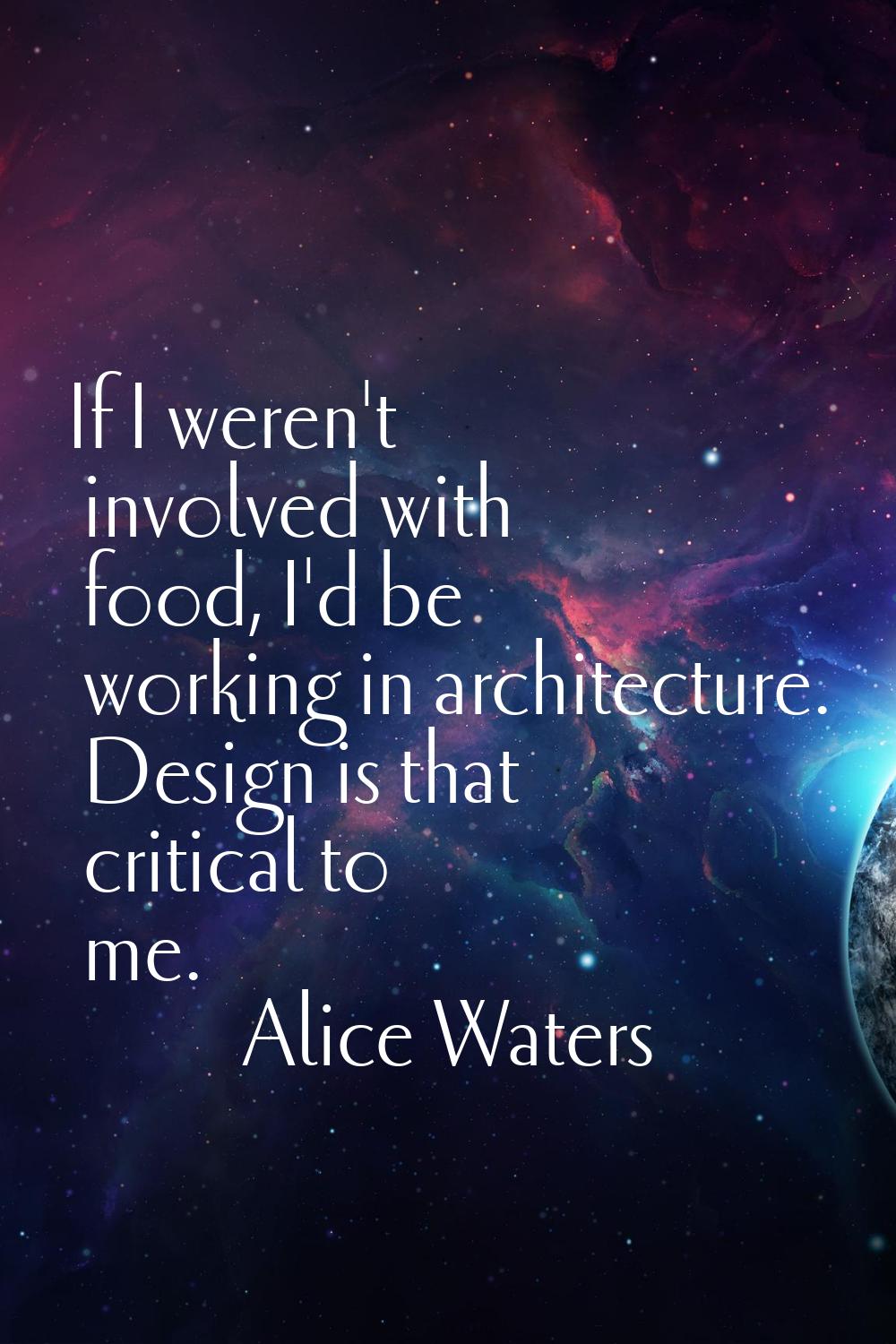 If I weren't involved with food, I'd be working in architecture. Design is that critical to me.