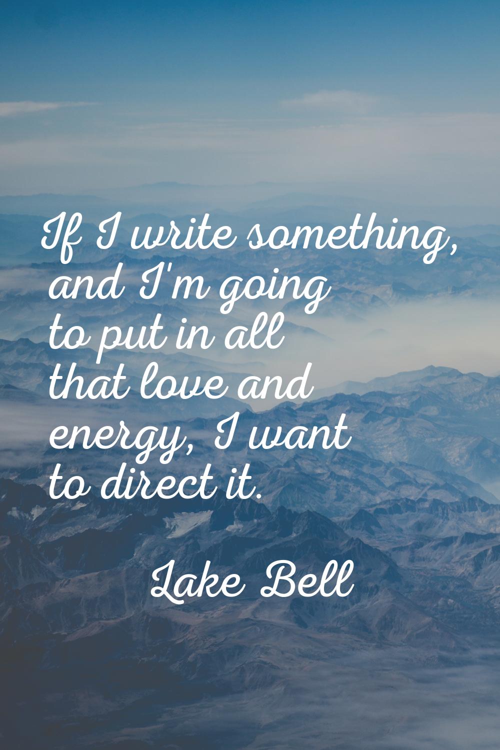 If I write something, and I'm going to put in all that love and energy, I want to direct it.