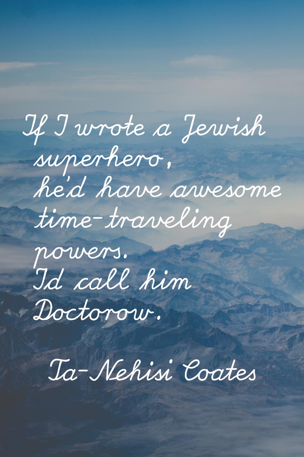 If I wrote a Jewish superhero, he'd have awesome time-traveling powers. I'd call him Doctorow.
