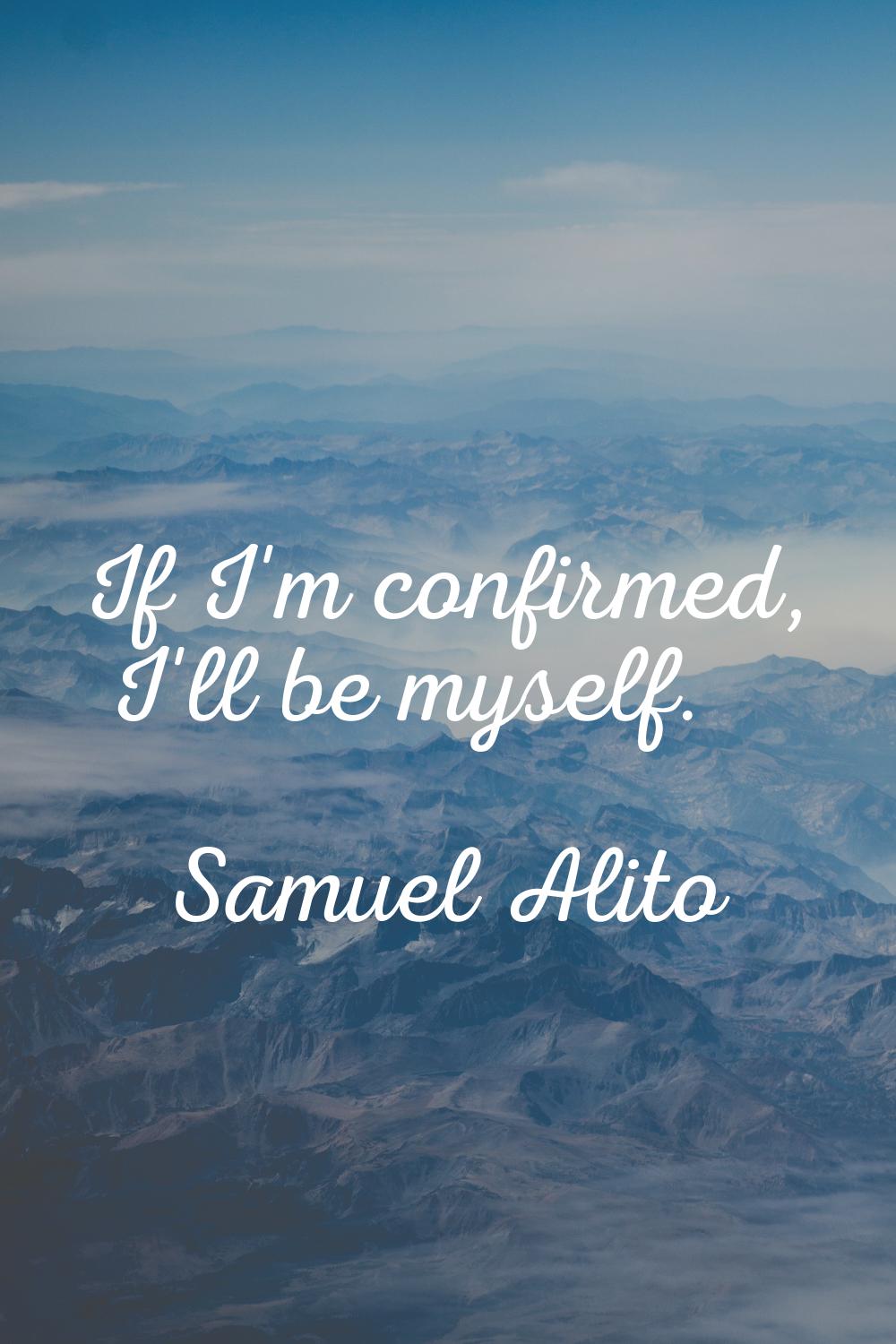 If I'm confirmed, I'll be myself.