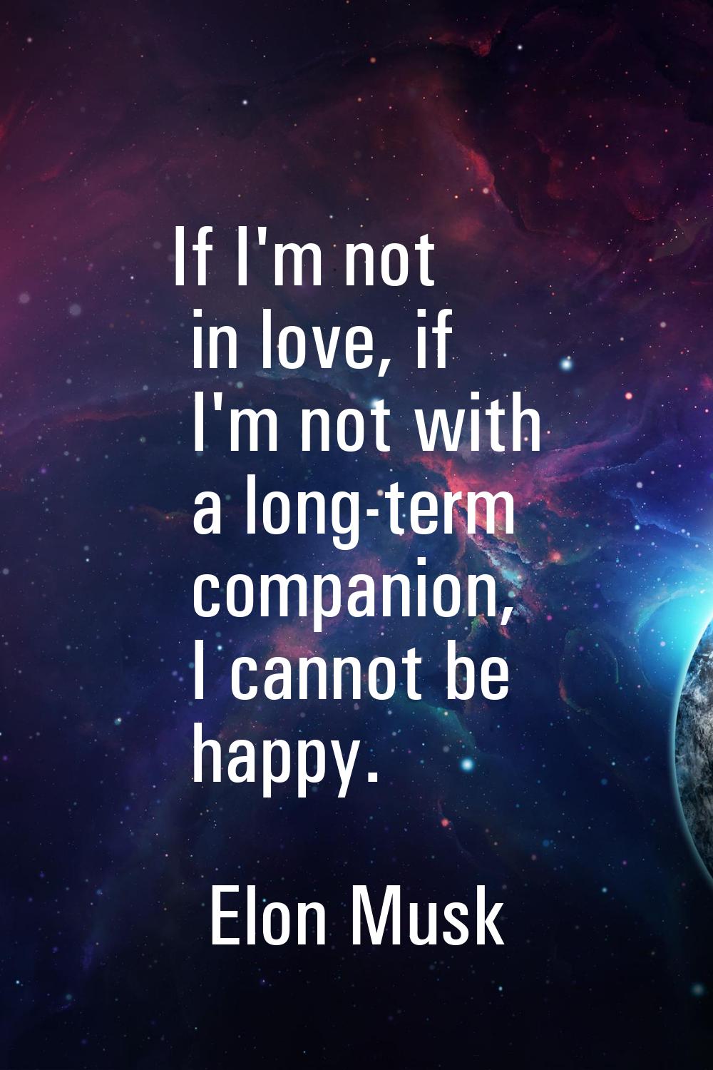If I'm not in love, if I'm not with a long-term companion, I cannot be happy.