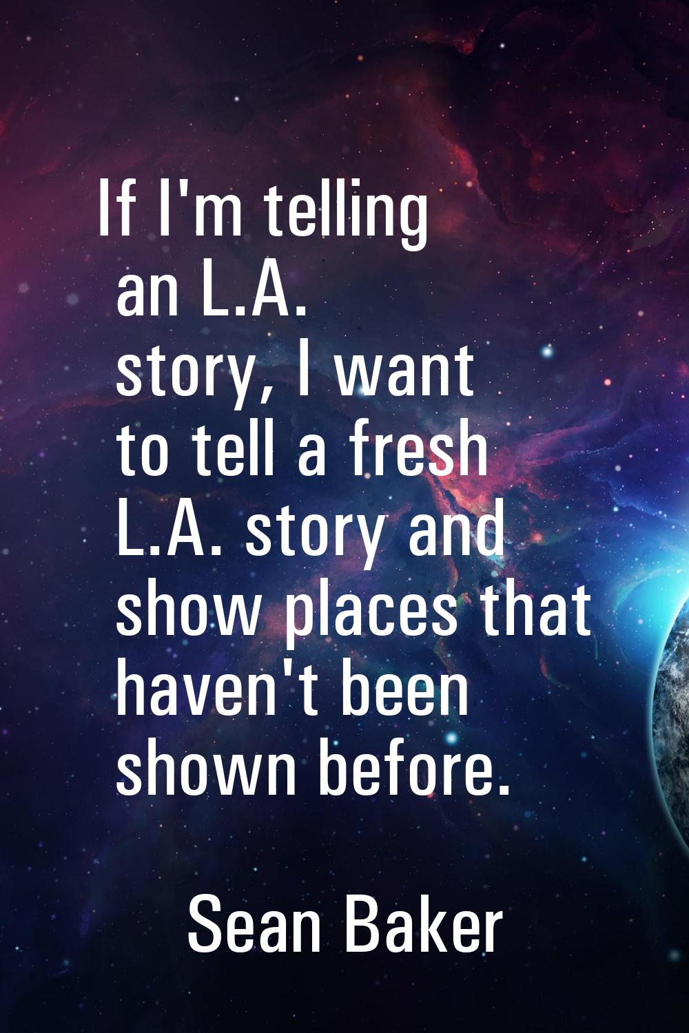 If I'm telling an L.A. story, I want to tell a fresh L.A. story and show places that haven't been s