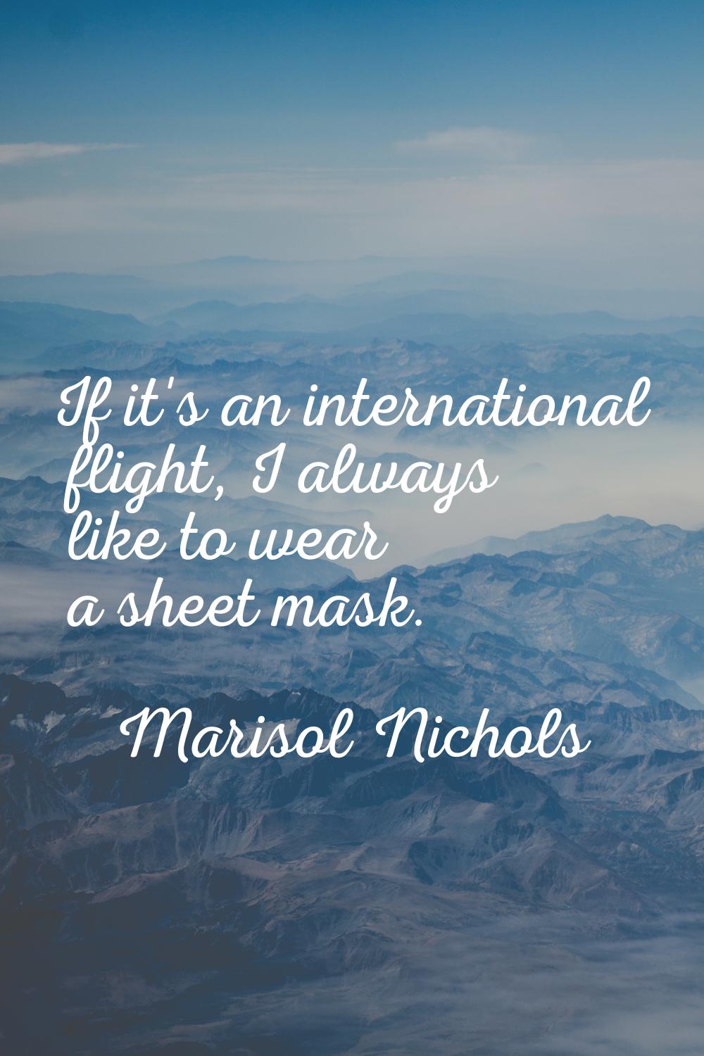 If it's an international flight, I always like to wear a sheet mask.