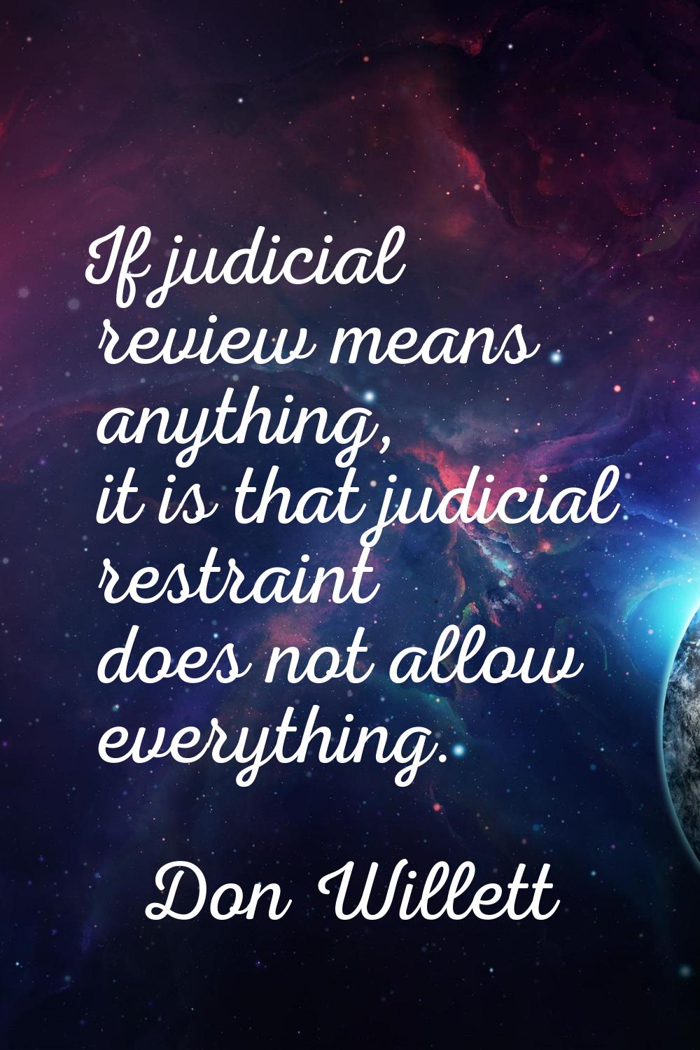 If judicial review means anything, it is that judicial restraint does not allow everything.