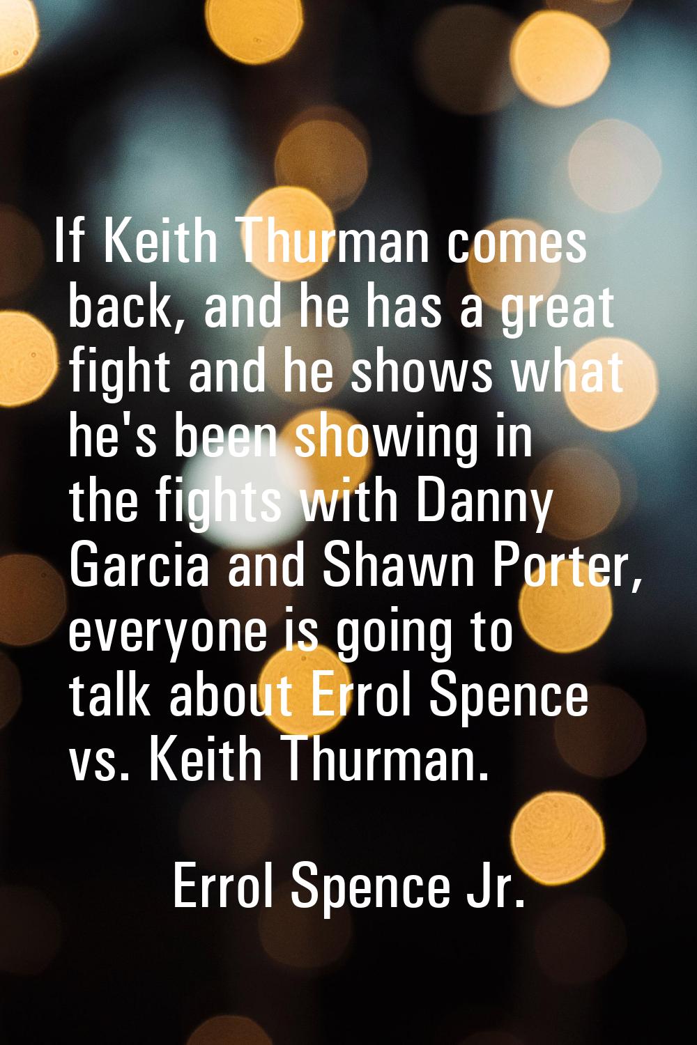 If Keith Thurman comes back, and he has a great fight and he shows what he's been showing in the fi