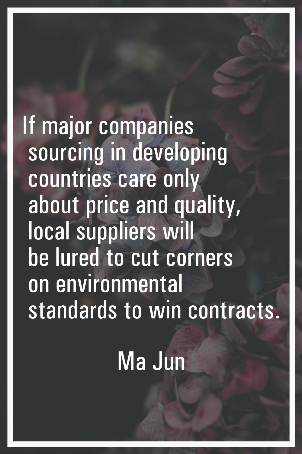 If major companies sourcing in developing countries care only about price and quality, local suppli
