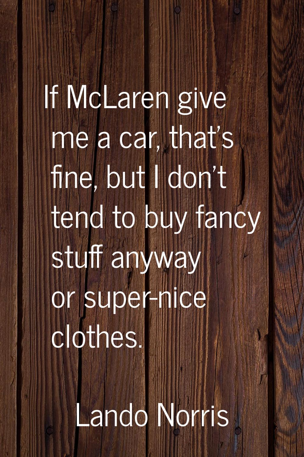 If McLaren give me a car, that's fine, but I don't tend to buy fancy stuff anyway or super-nice clo