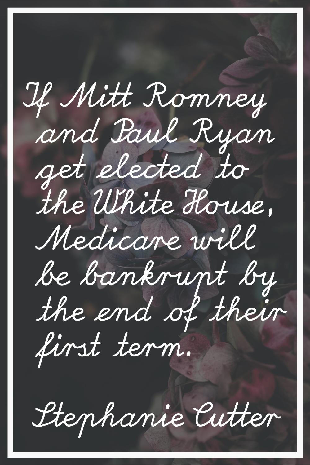 If Mitt Romney and Paul Ryan get elected to the White House, Medicare will be bankrupt by the end o