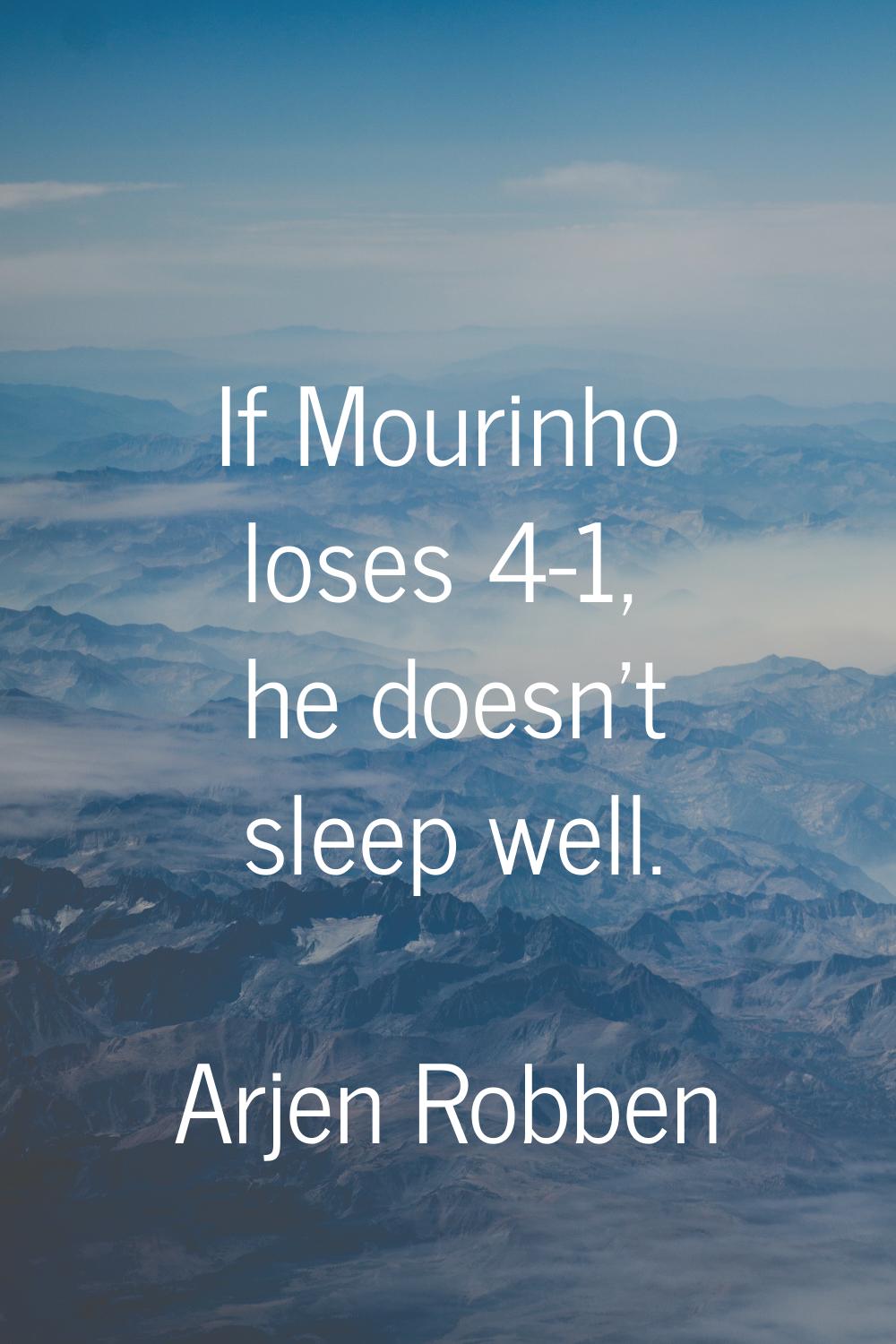 If Mourinho loses 4-1, he doesn't sleep well.