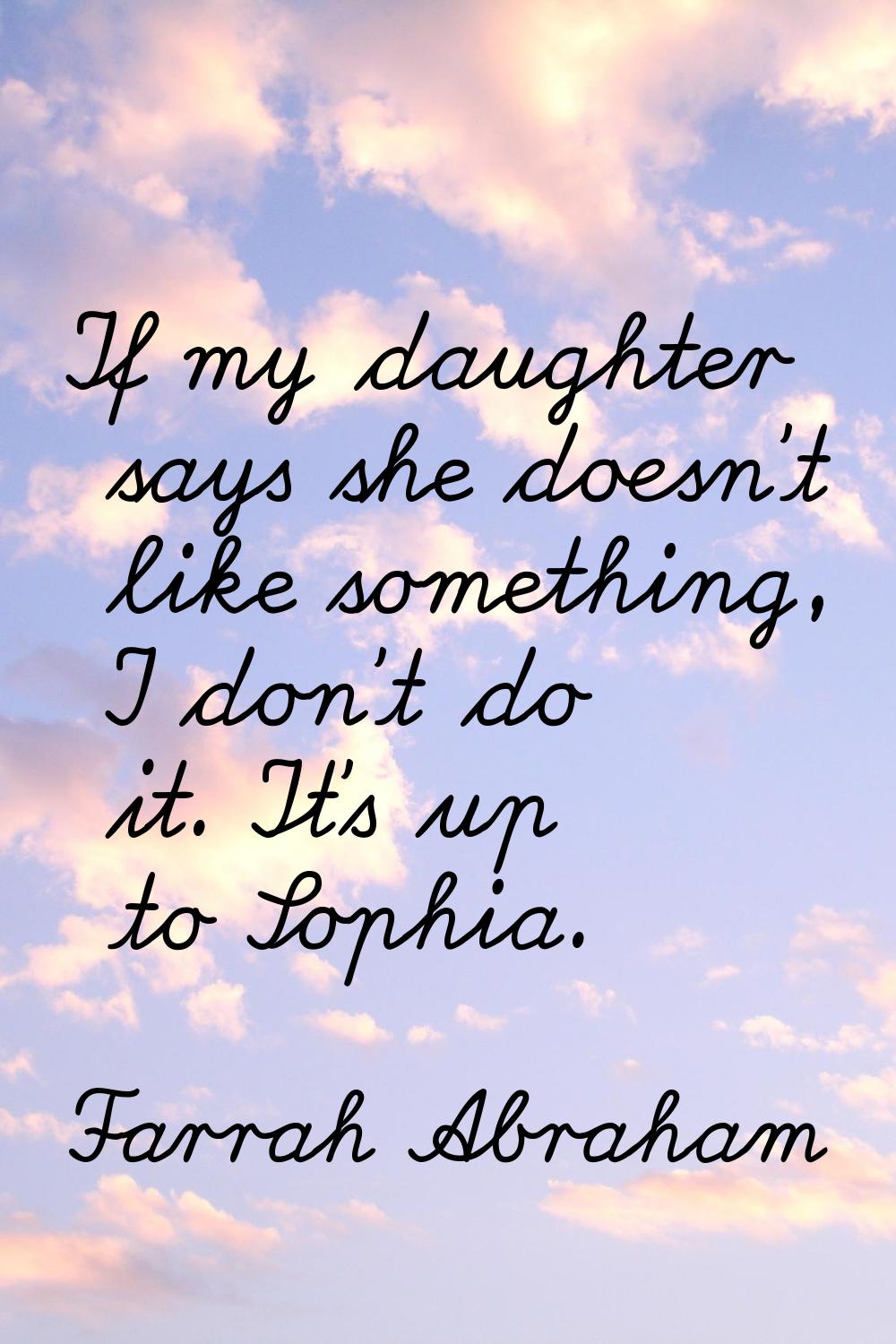 If my daughter says she doesn't like something, I don't do it. It's up to Sophia.
