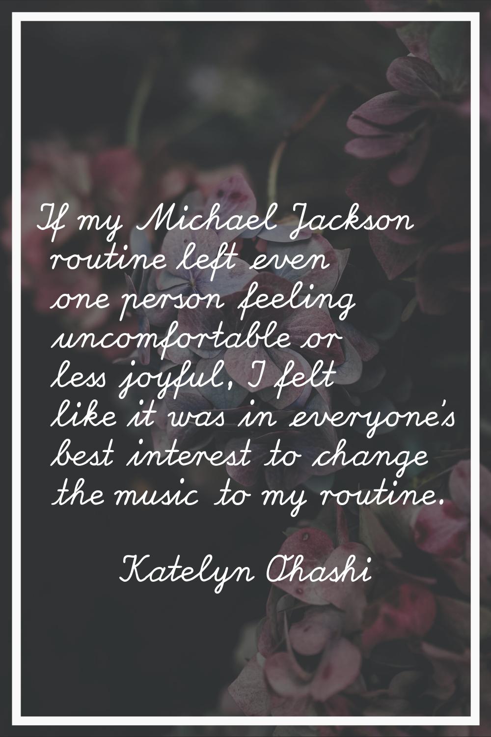 If my Michael Jackson routine left even one person feeling uncomfortable or less joyful, I felt lik