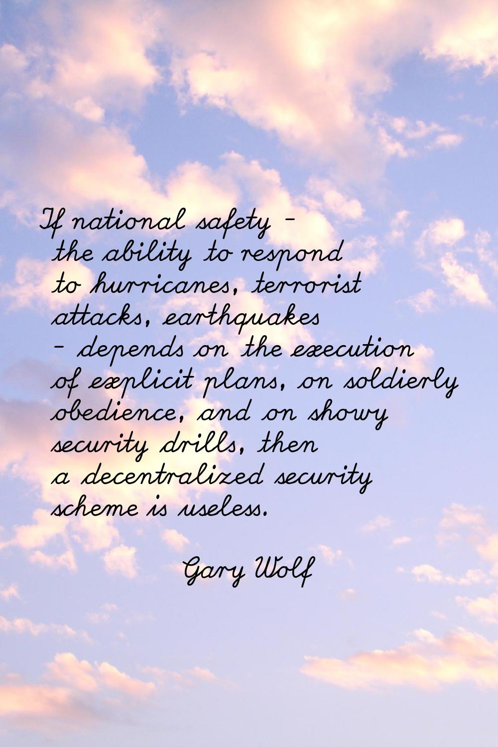 If national safety - the ability to respond to hurricanes, terrorist attacks, earthquakes - depends