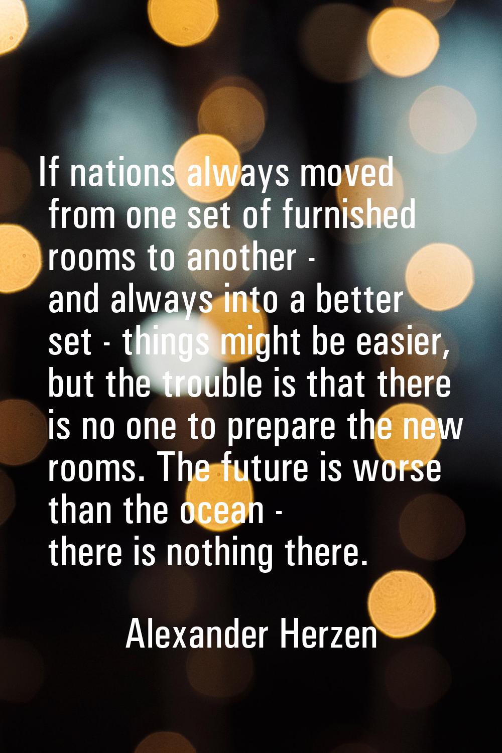 If nations always moved from one set of furnished rooms to another - and always into a better set -