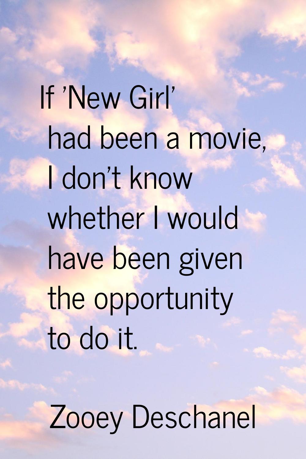 If 'New Girl' had been a movie, I don't know whether I would have been given the opportunity to do 