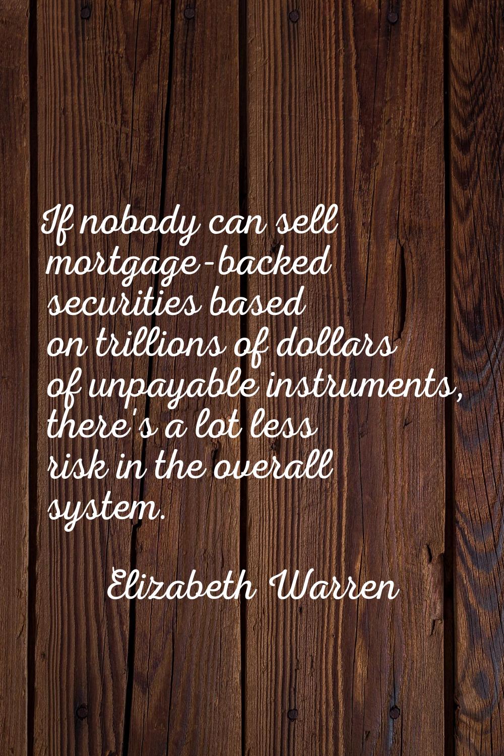 If nobody can sell mortgage-backed securities based on trillions of dollars of unpayable instrument