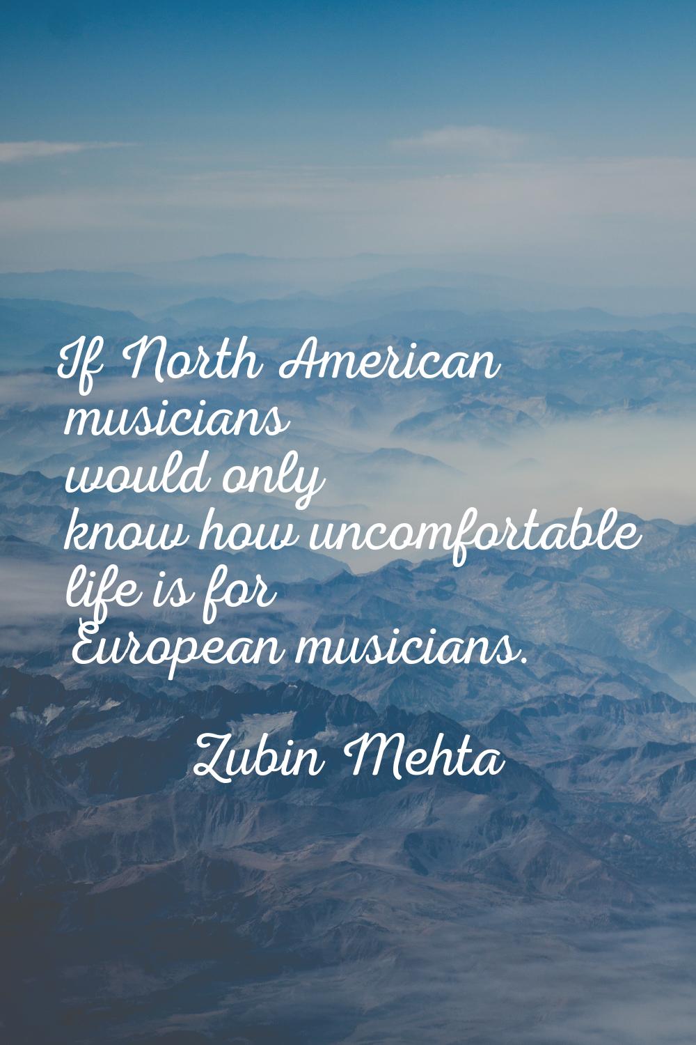 If North American musicians would only know how uncomfortable life is for European musicians.