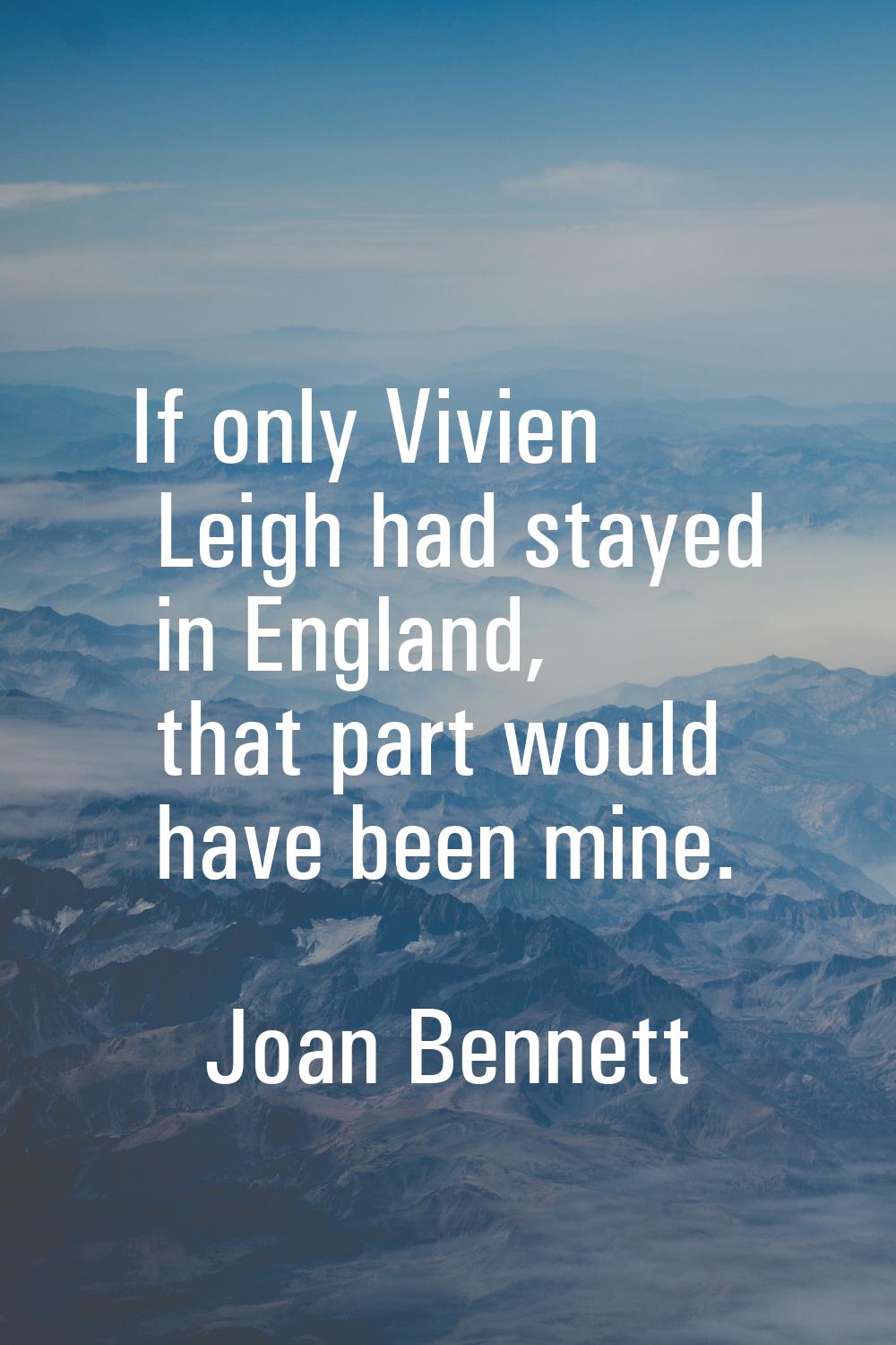 If only Vivien Leigh had stayed in England, that part would have been mine.