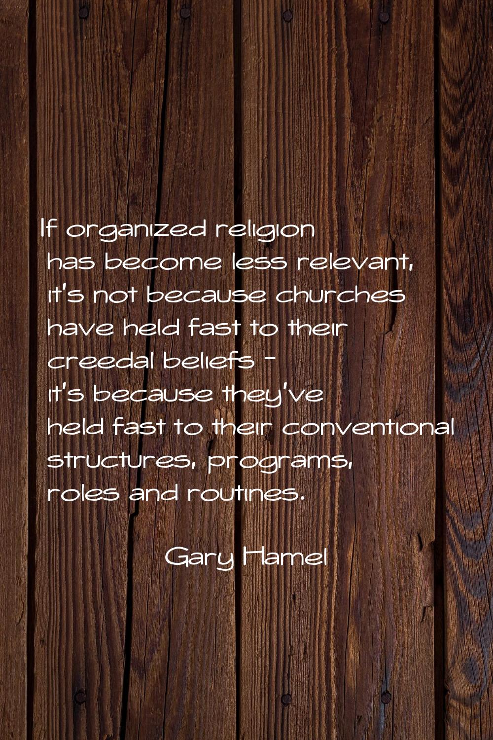 If organized religion has become less relevant, it's not because churches have held fast to their c