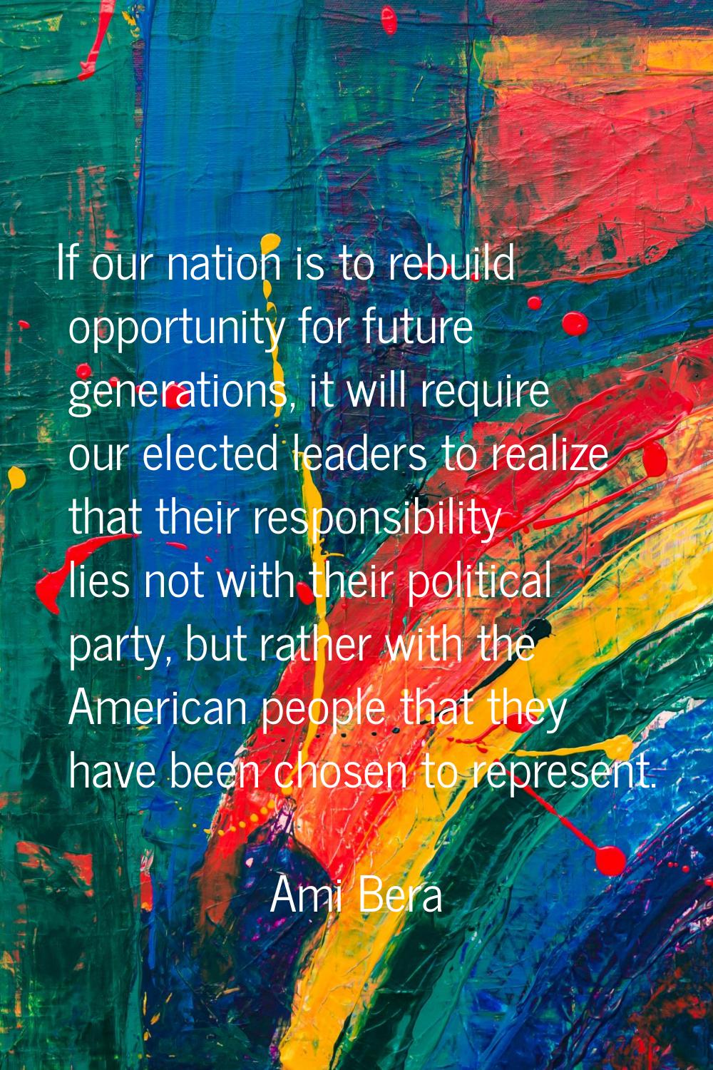 If our nation is to rebuild opportunity for future generations, it will require our elected leaders