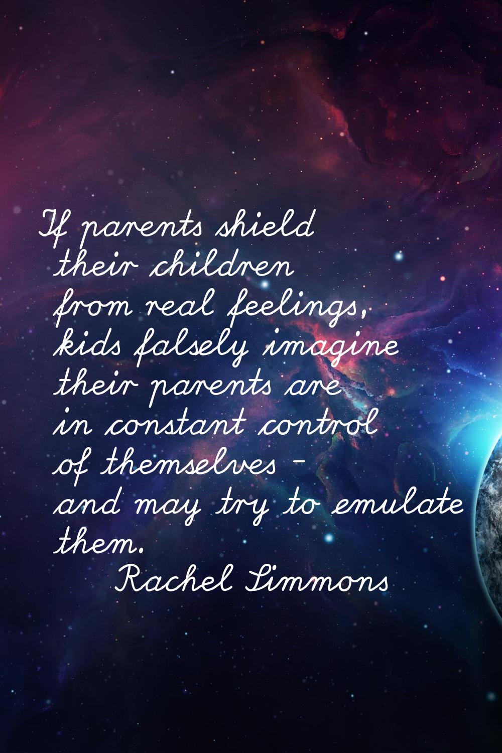 If parents shield their children from real feelings, kids falsely imagine their parents are in cons