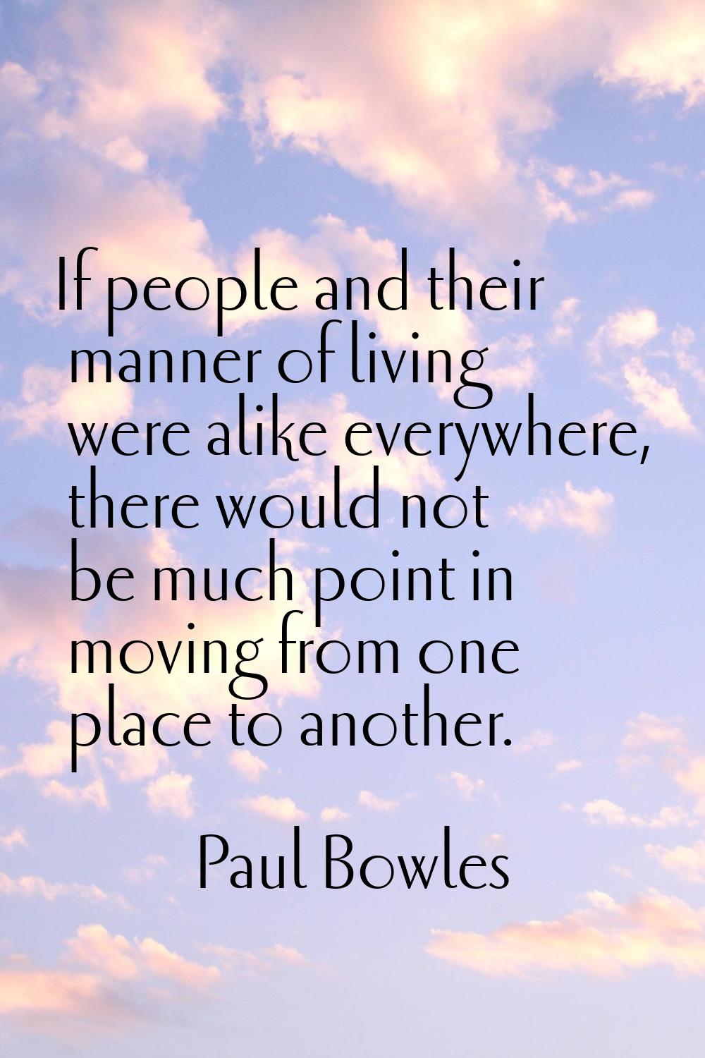 If people and their manner of living were alike everywhere, there would not be much point in moving