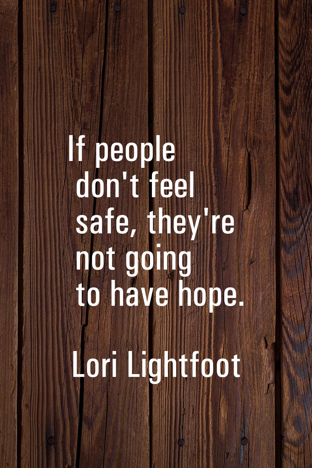 If people don't feel safe, they're not going to have hope.