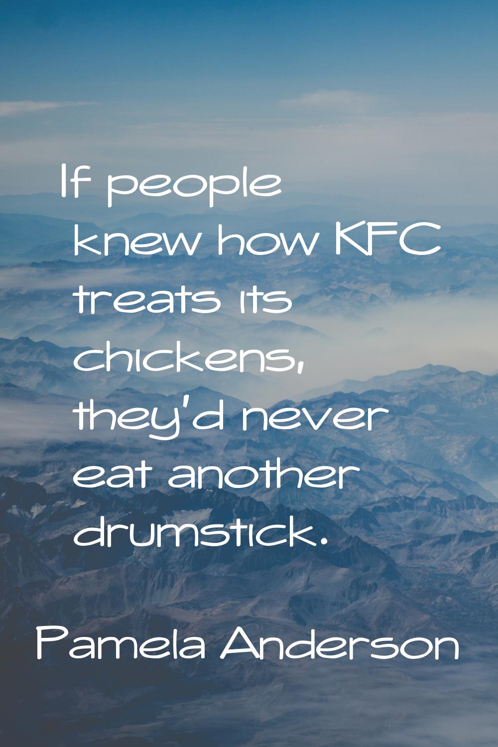 If people knew how KFC treats its chickens, they'd never eat another drumstick.