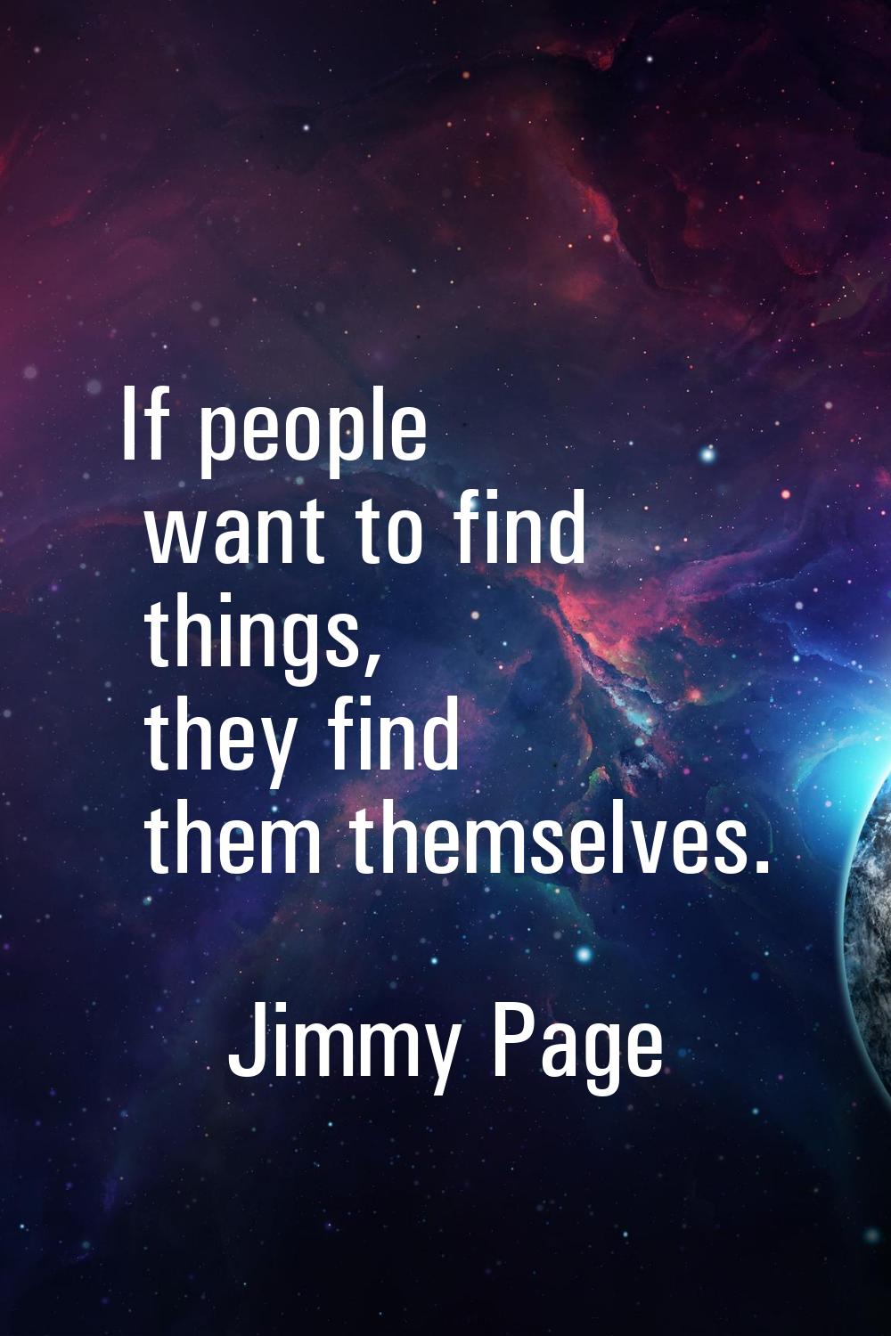 If people want to find things, they find them themselves.