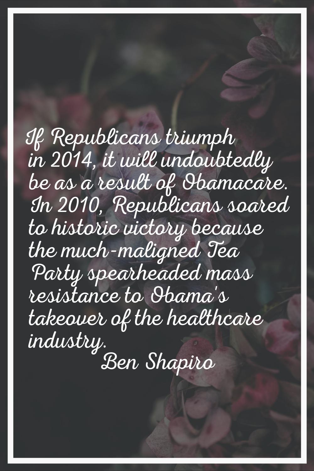 If Republicans triumph in 2014, it will undoubtedly be as a result of Obamacare. In 2010, Republica