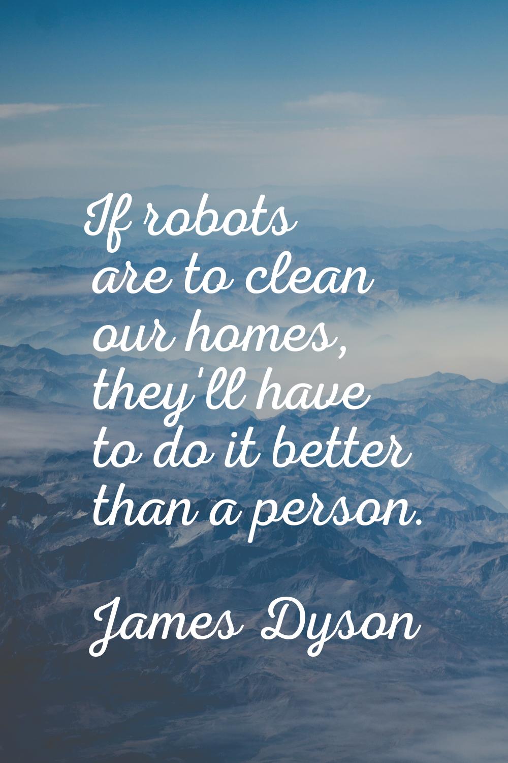 If robots are to clean our homes, they'll have to do it better than a person.