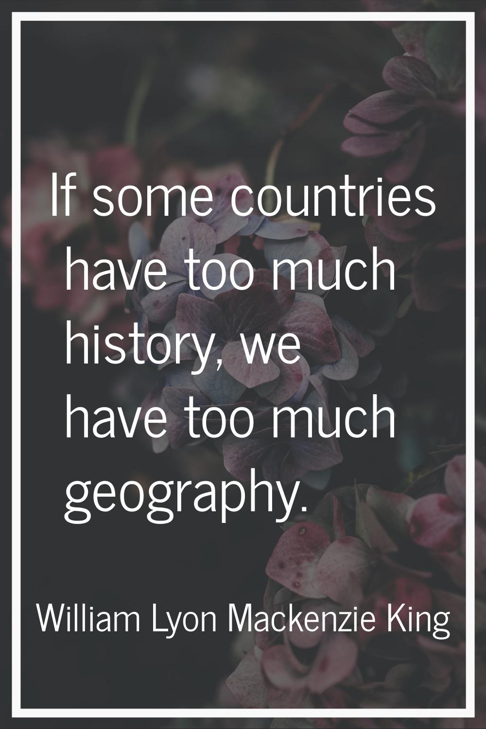 If some countries have too much history, we have too much geography.