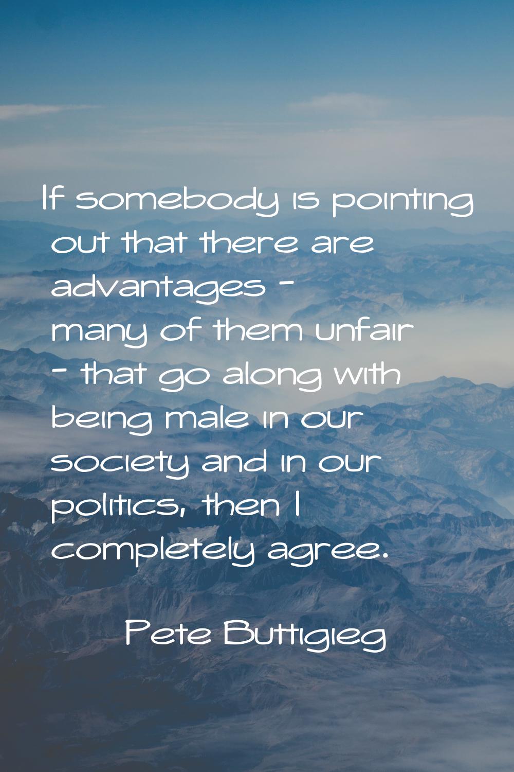 If somebody is pointing out that there are advantages - many of them unfair - that go along with be