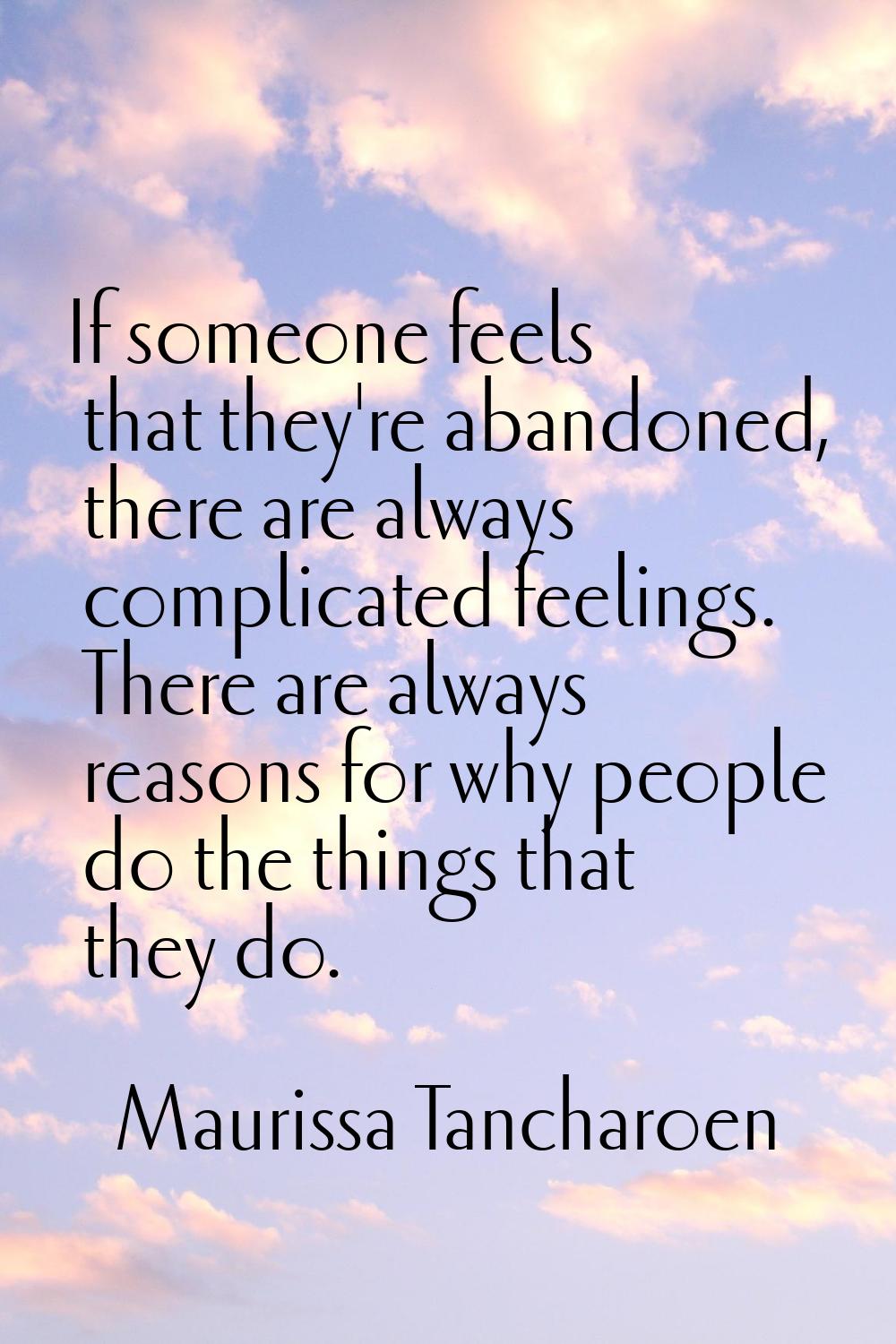 If someone feels that they're abandoned, there are always complicated feelings. There are always re